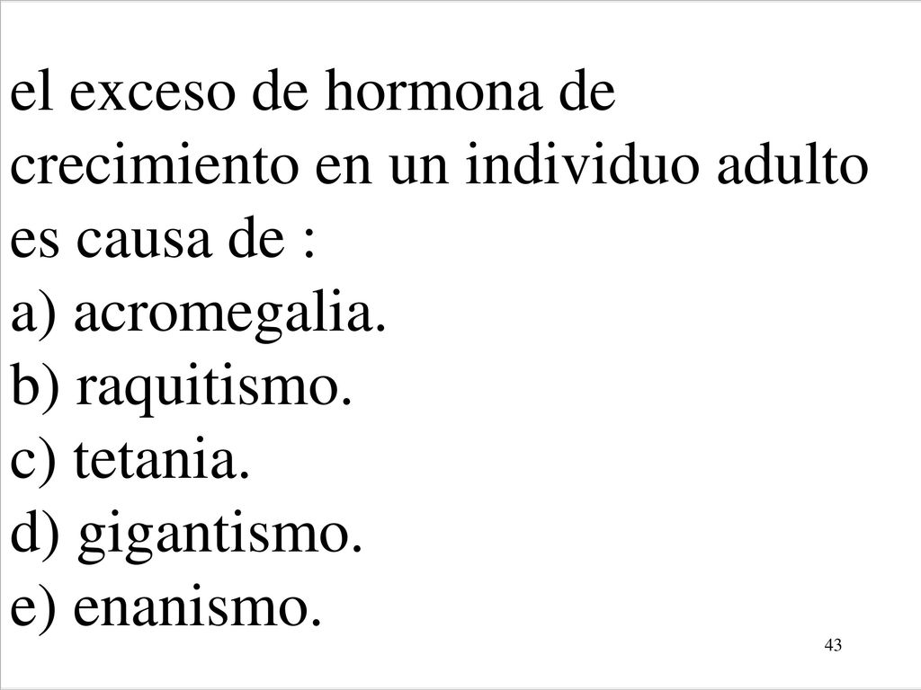 el exceso de hormona de crecimiento en un individuo adulto es causa de : a) acromegalia.
