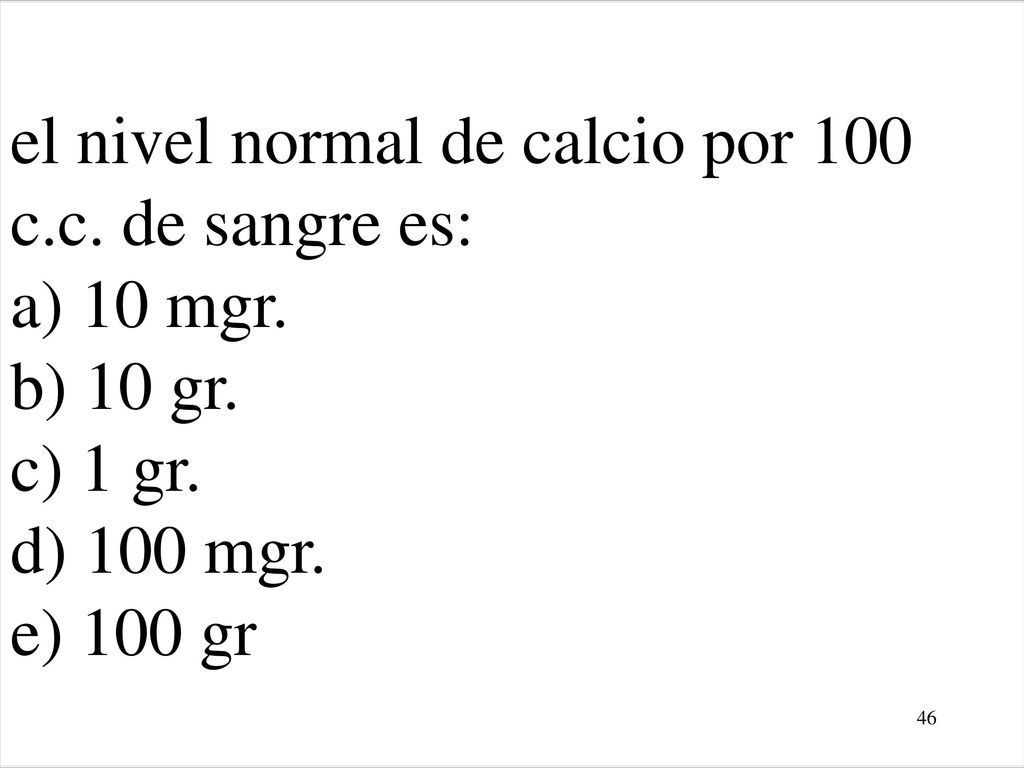el nivel normal de calcio por 100 c. c. de sangre es: a) 10 mgr