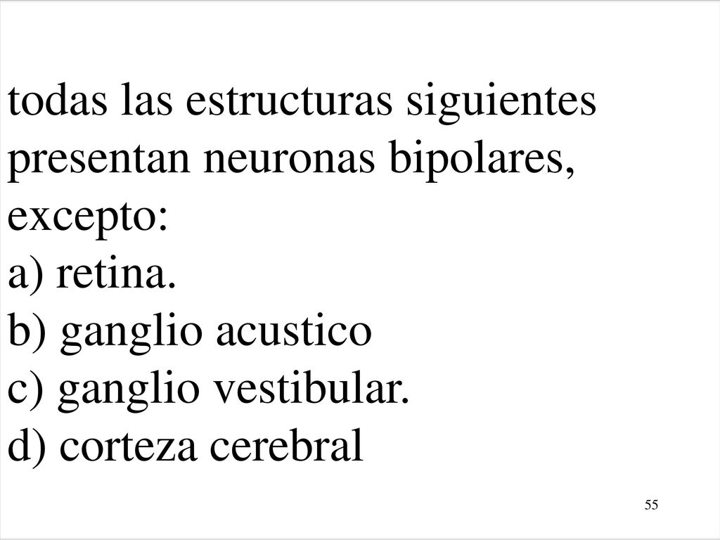 todas las estructuras siguientes presentan neuronas bipolares, excepto: a) retina.