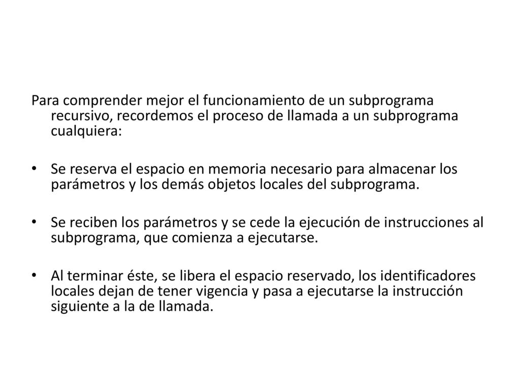 Para comprender mejor el funcionamiento de un subprograma recursivo, recordemos el proceso de llamada a un subprograma cualquiera: