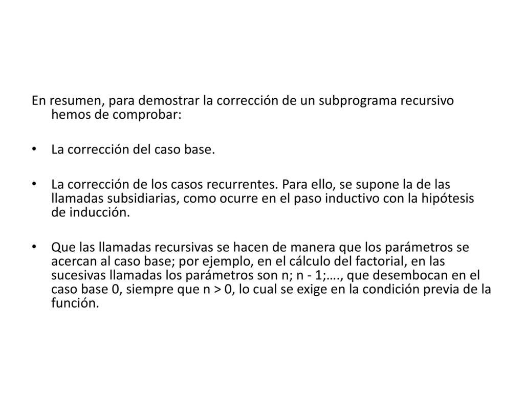 En resumen, para demostrar la corrección de un subprograma recursivo hemos de comprobar: