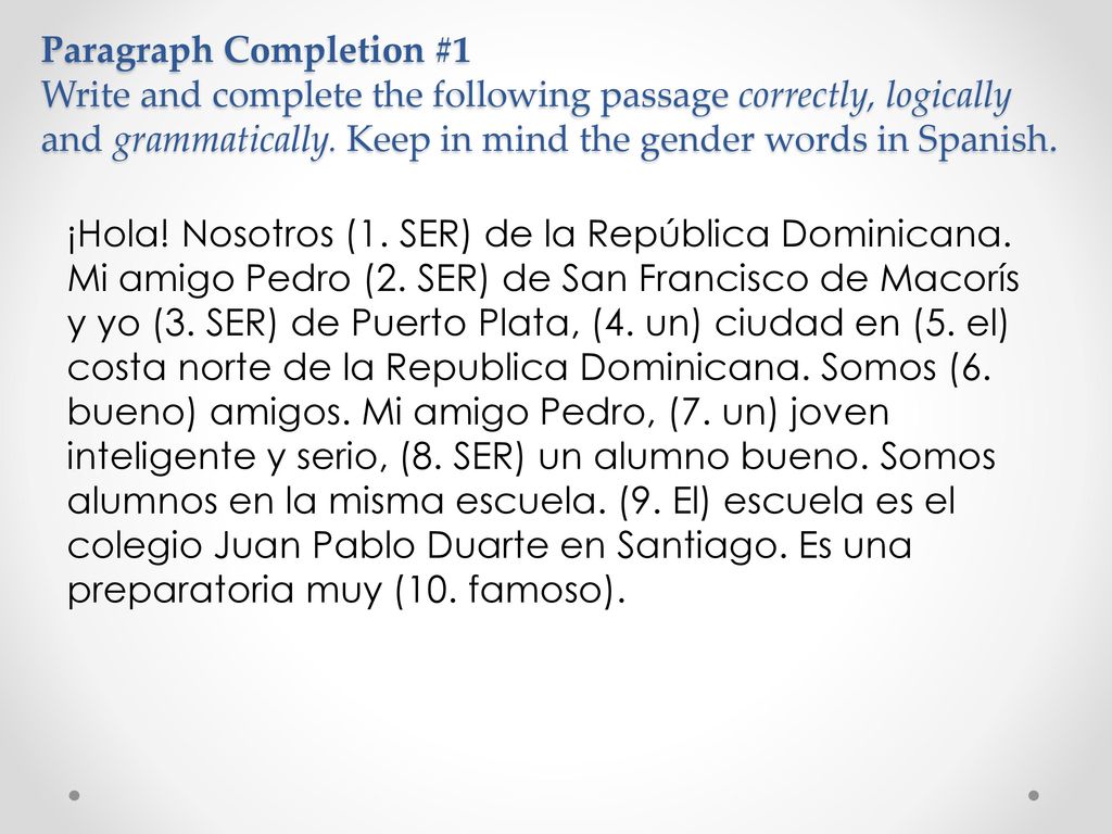 Paragraph Completion #1 Write and complete the following passage correctly, logically and grammatically. Keep in mind the gender words in Spanish.