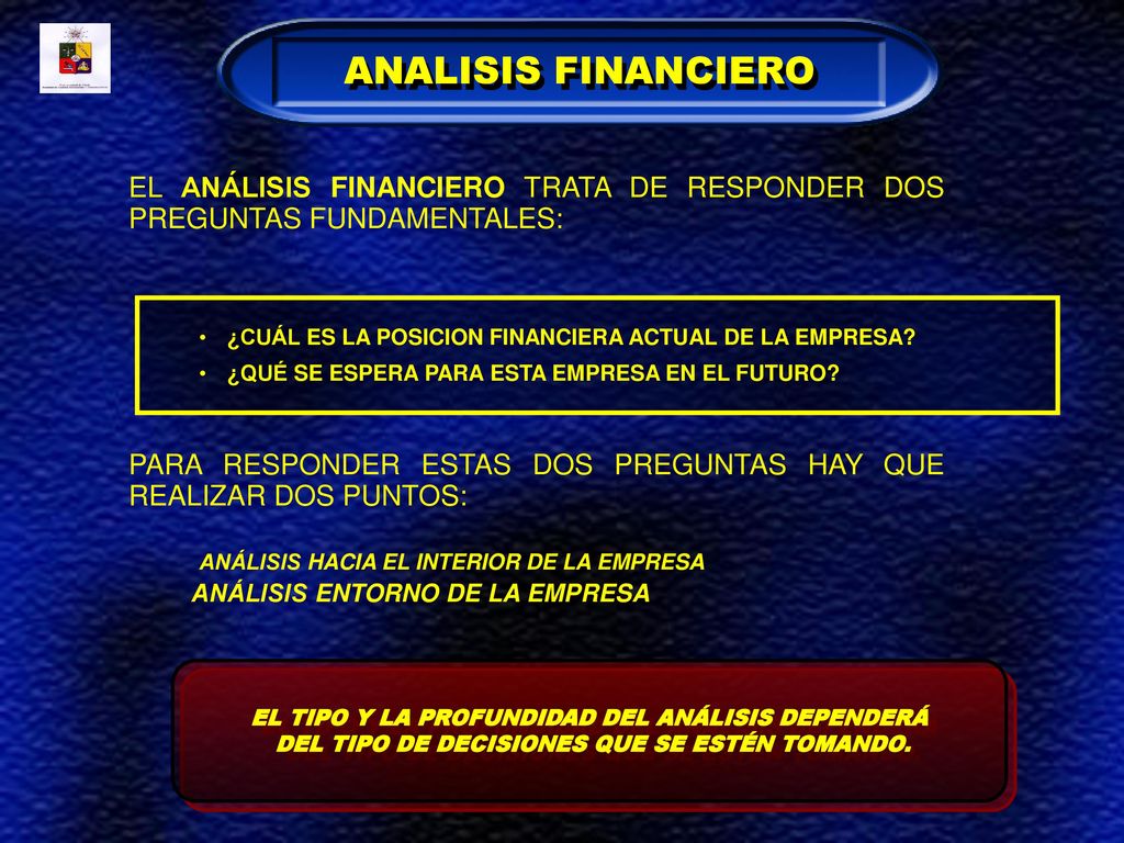 ANALISIS FINANCIERO EL ANÁLISIS FINANCIERO TRATA DE RESPONDER DOS PREGUNTAS FUNDAMENTALES: ¿CUÁL ES LA POSICION FINANCIERA ACTUAL DE LA EMPRESA