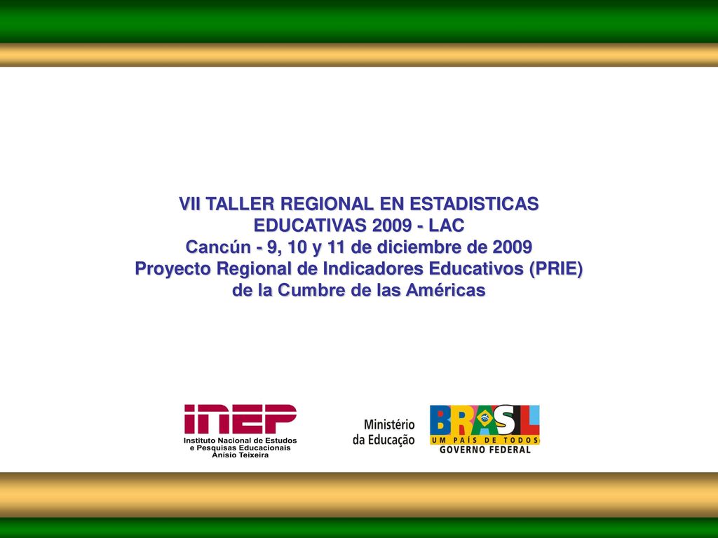 VII TALLER REGIONAL EN ESTADISTICAS EDUCATIVAS LAC Cancún - 9, 10 y 11 de diciembre de 2009 Proyecto Regional de Indicadores Educativos (PRIE) de la Cumbre de las Américas