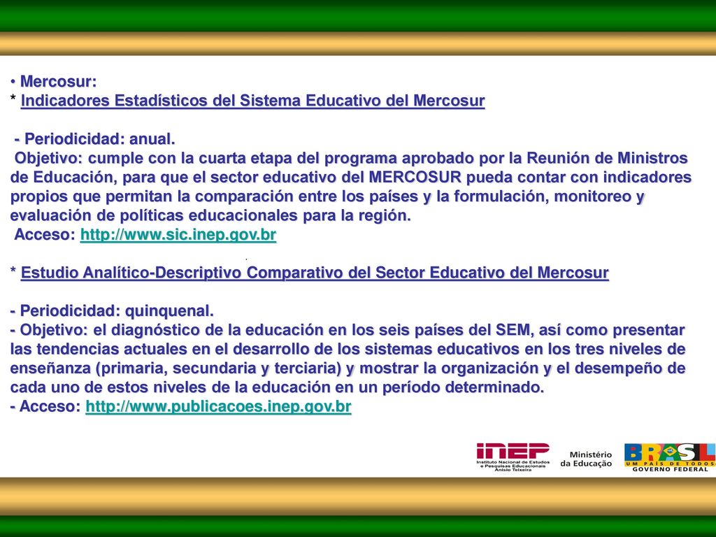 Mercosur: * Indicadores Estadísticos del Sistema Educativo del Mercosur. - Periodicidad: anual.