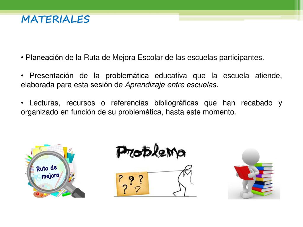 MATERIALES • Planeación de la Ruta de Mejora Escolar de las escuelas participantes.