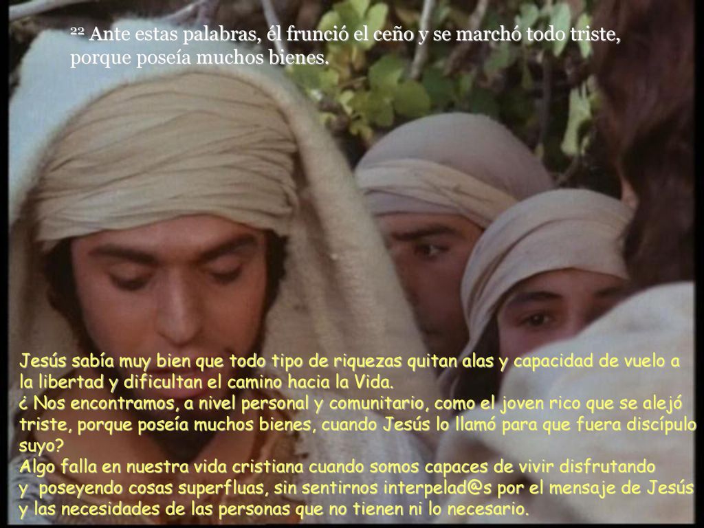 22 Ante estas palabras, él frunció el ceño y se marchó todo triste, porque poseía muchos bienes.