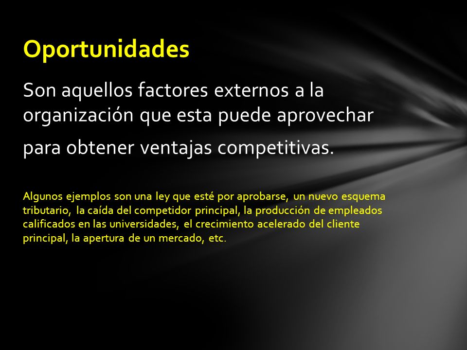 Oportunidades Son aquellos factores externos a la organización que esta puede aprovechar. para obtener ventajas competitivas.