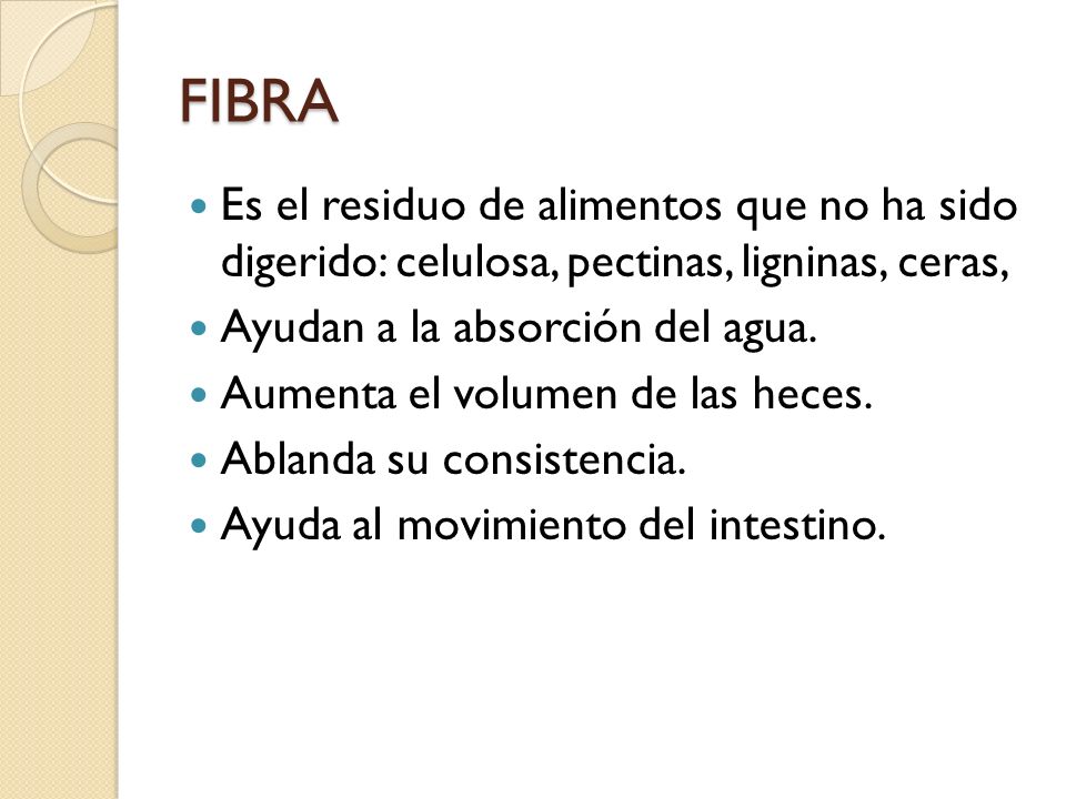 FIBRA Es el residuo de alimentos que no ha sido digerido: celulosa, pectinas, ligninas, ceras, Ayudan a la absorción del agua.