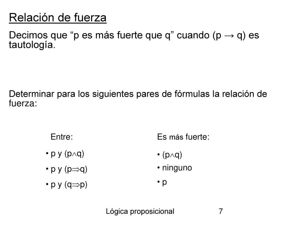 Relación de fuerza Decimos que p es más fuerte que q cuando (p → q) es tautología.