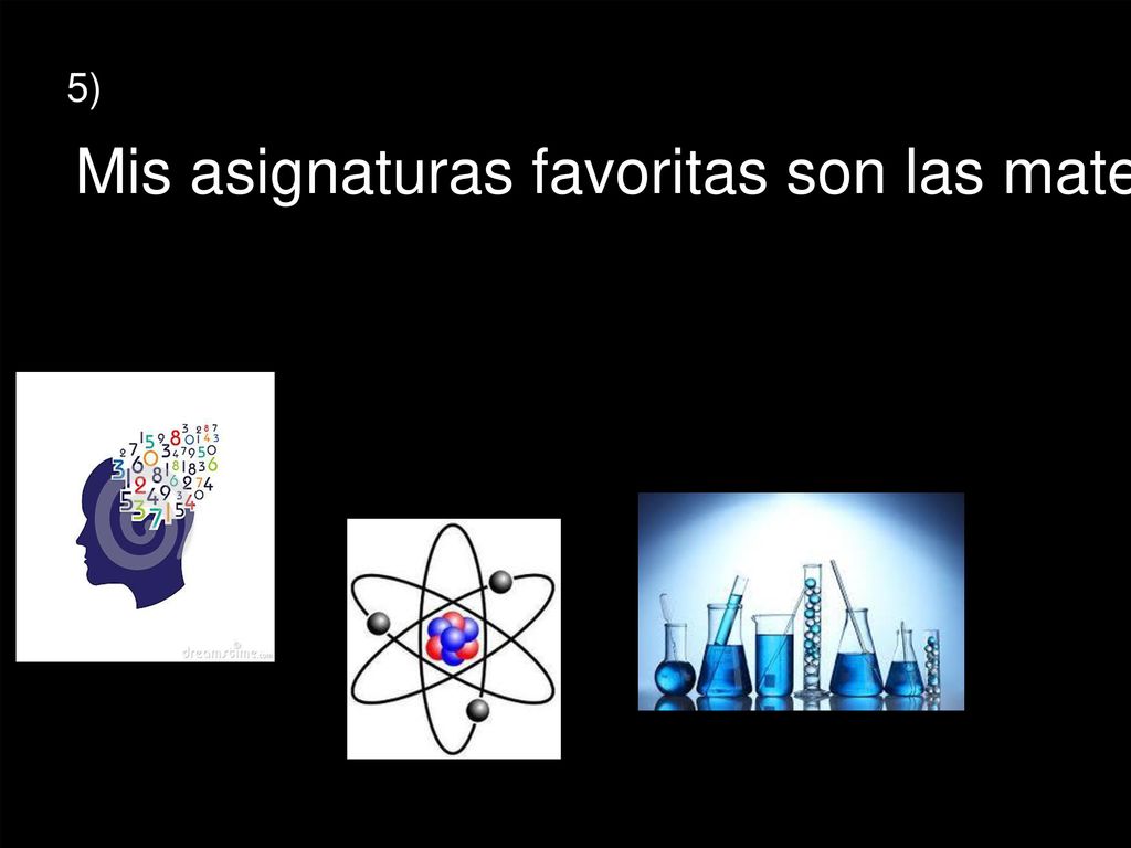 5) Mis asignaturas favoritas son las matemáticas, la física-química y las ciencias naturales.