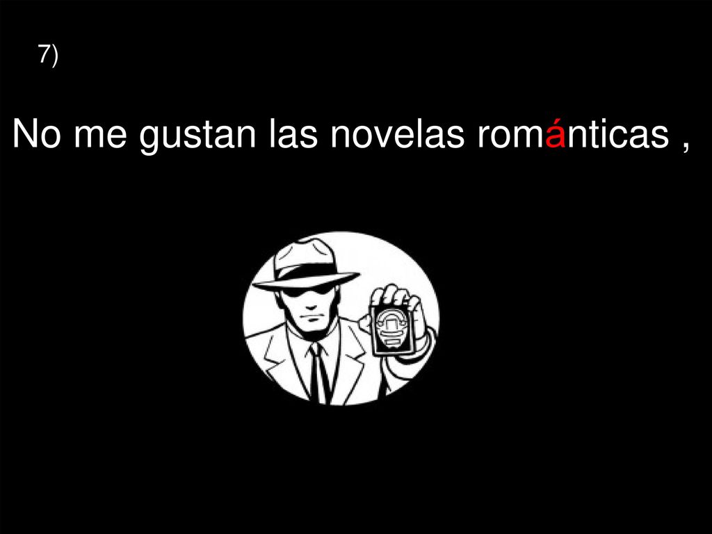 No me gustan las novelas románticas , prefiero las novelas policíacas
