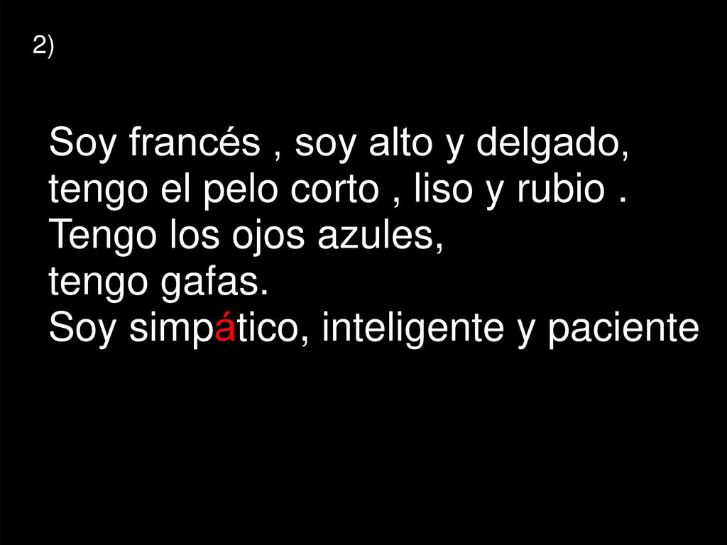 Soy francés , soy alto y delgado, tengo el pelo corto , liso y rubio .