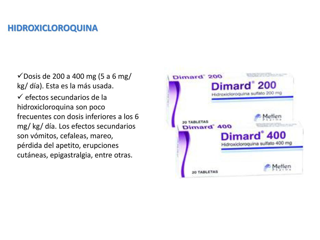 HIDROXICLOROQUINA Dosis de 200 a 400 mg (5 a 6 mg/ kg/ día). Esta es la más usada.