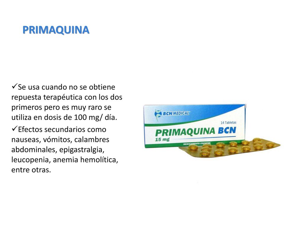 PRIMAQUINA Se usa cuando no se obtiene repuesta terapéutica con los dos primeros pero es muy raro se utiliza en dosis de 100 mg/ día.
