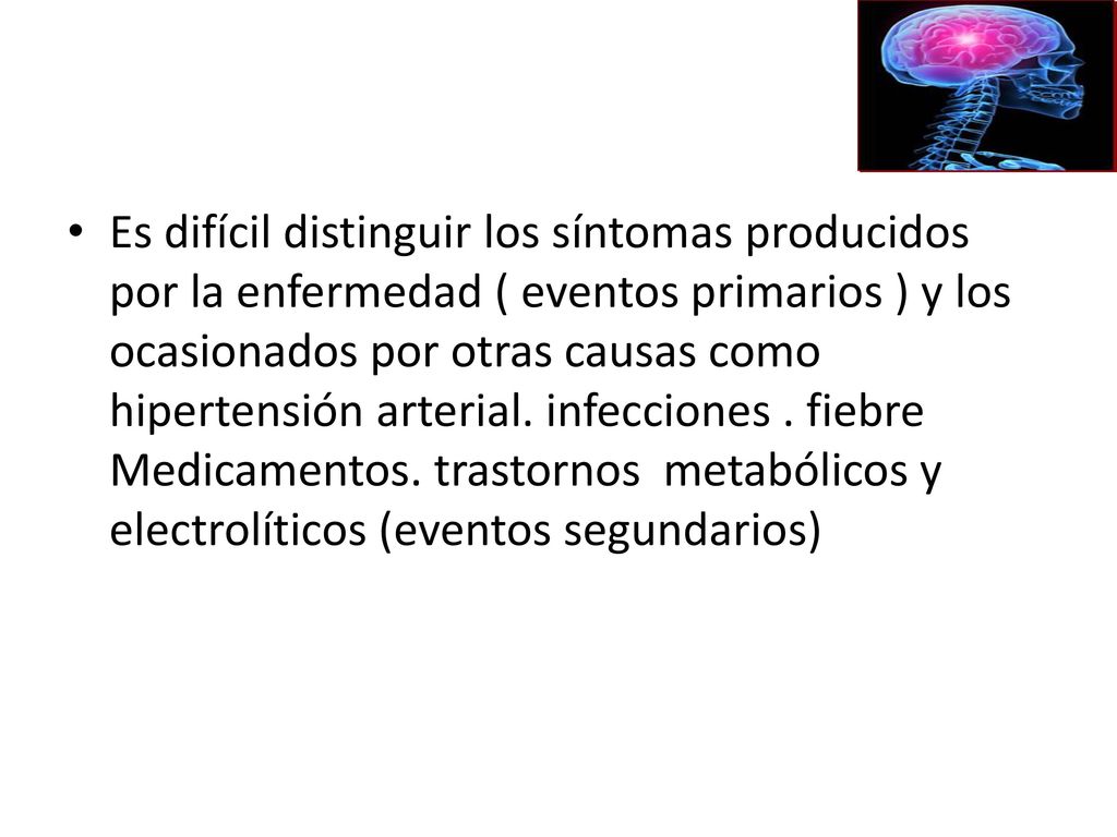 Es difícil distinguir los síntomas producidos por la enfermedad ( eventos primarios ) y los ocasionados por otras causas como hipertensión arterial.