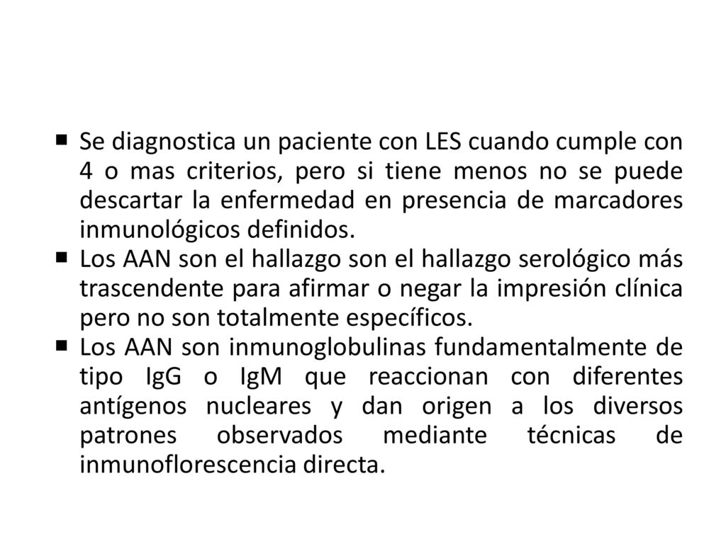 Se diagnostica un paciente con LES cuando cumple con 4 o mas criterios, pero si tiene menos no se puede descartar la enfermedad en presencia de marcadores inmunológicos definidos.