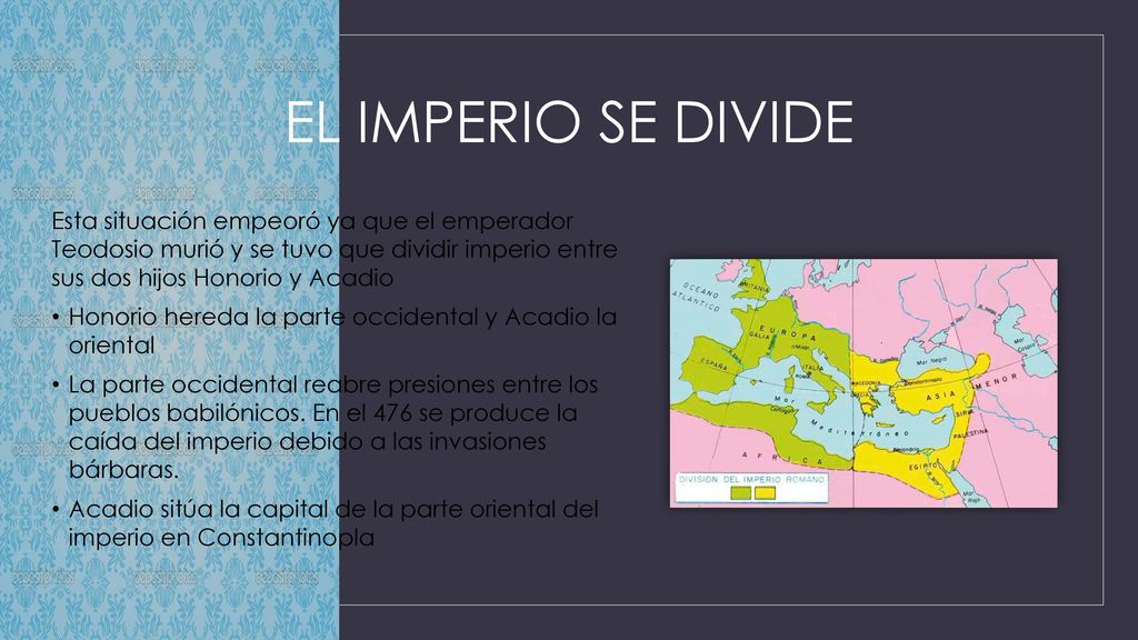 EL IMPERIO SE DIVIDE Esta situación empeoró ya que el emperador Teodosio murió y se tuvo que dividir imperio entre sus dos hijos Honorio y Acadio.