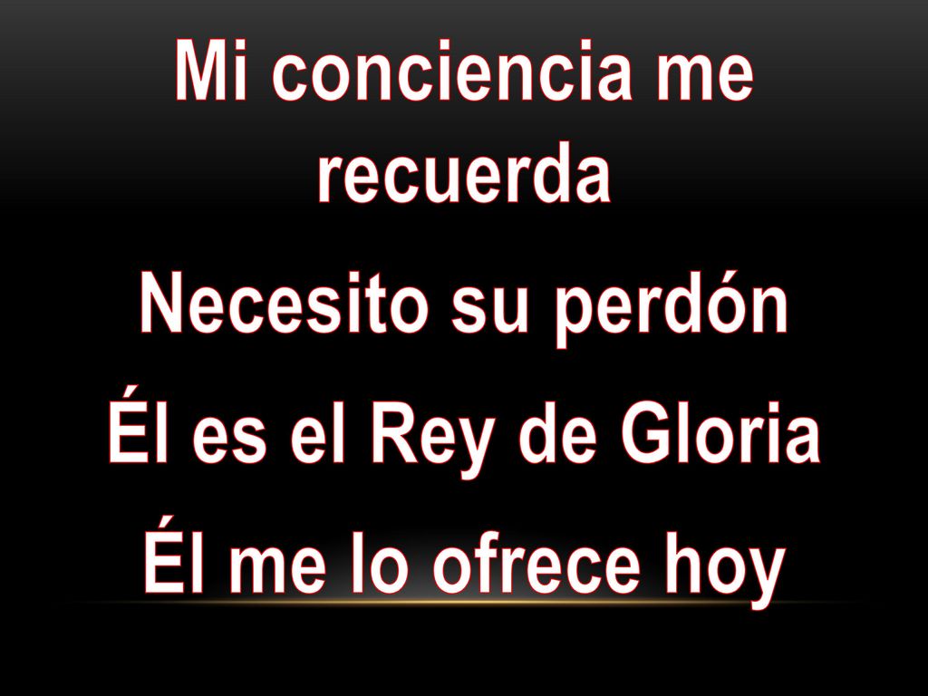 Mi conciencia me recuerda Necesito su perdón Él es el Rey de Gloria Él me lo ofrece hoy