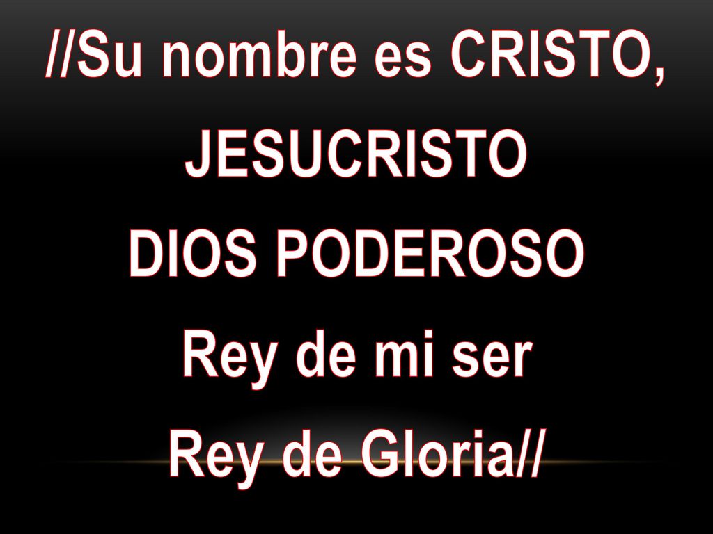 //Su nombre es CRISTO, JESUCRISTO DIOS PODEROSO Rey de mi ser Rey de Gloria//