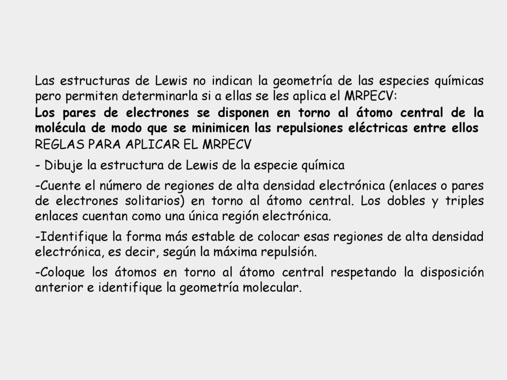 Las estructuras de Lewis no indican la geometría de las especies químicas pero permiten determinarla si a ellas se les aplica el MRPECV: