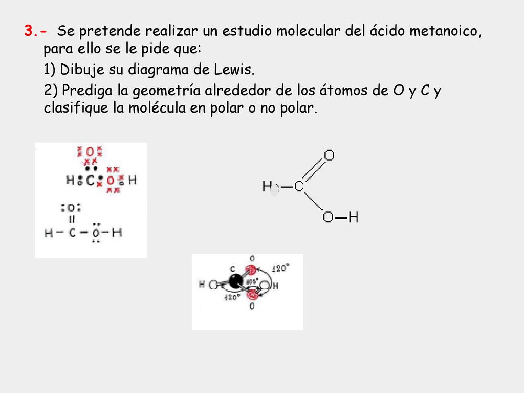3.- Se pretende realizar un estudio molecular del ácido metanoico, para ello se le pide que: