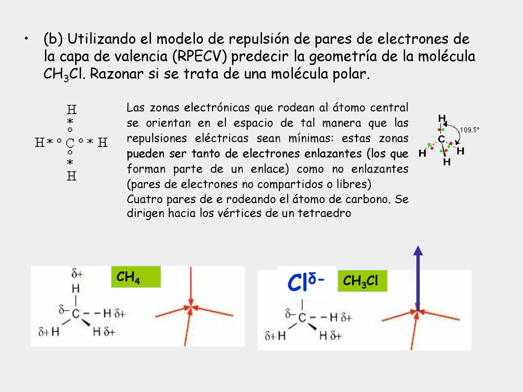 (b) Utilizando el modelo de repulsión de pares de electrones de la capa de valencia (RPECV) predecir la geometría de la molécula CH3Cl. Razonar si se trata de una molécula polar.