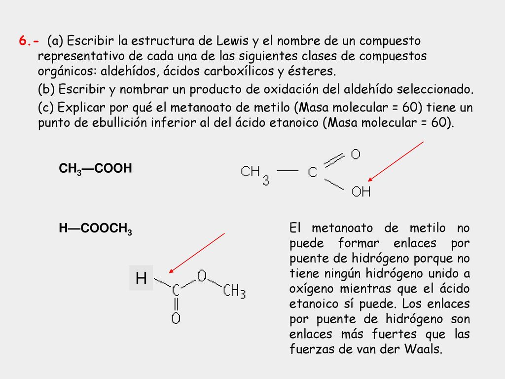 6.- (a) Escribir la estructura de Lewis y el nombre de un compuesto representativo de cada una de las siguientes clases de compuestos orgánicos: aldehídos, ácidos carboxílicos y ésteres.