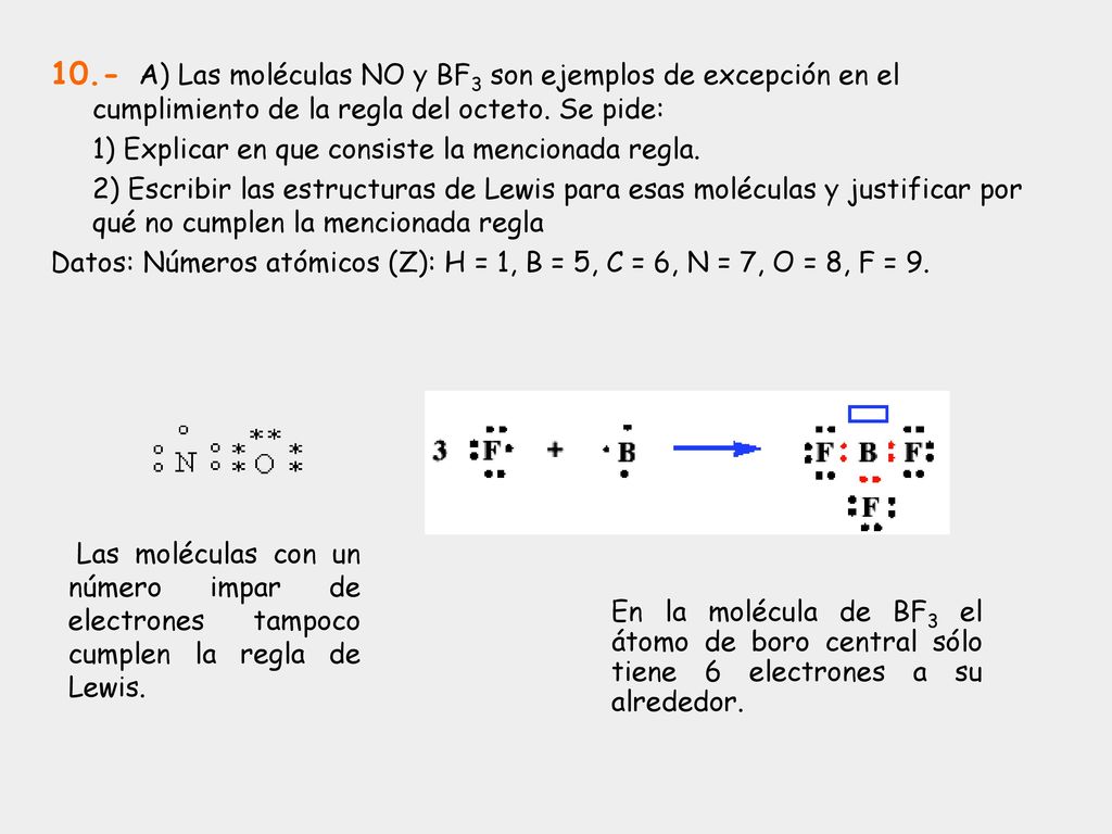 10.- A) Las moléculas NO y BF3 son ejemplos de excepción en el cumplimiento de la regla del octeto. Se pide: