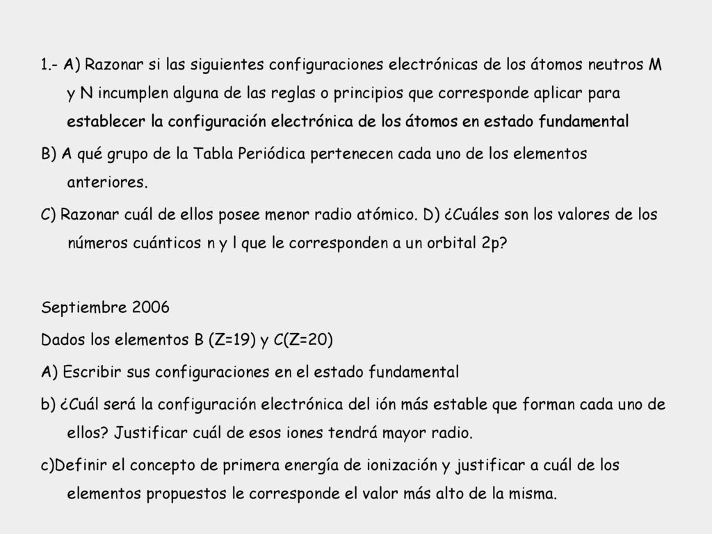 1.- A) Razonar si las siguientes configuraciones electrónicas de los átomos neutros M y N incumplen alguna de las reglas o principios que corresponde aplicar para establecer la configuración electrónica de los átomos en estado fundamental