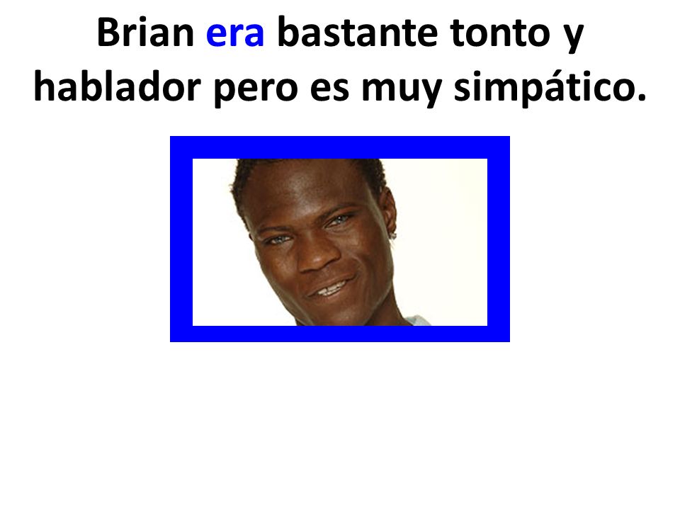 Brian era bastante tonto y hablador pero es muy simpático.