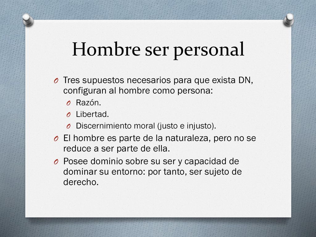 Hombre ser personal Tres supuestos necesarios para que exista DN, configuran al hombre como persona: