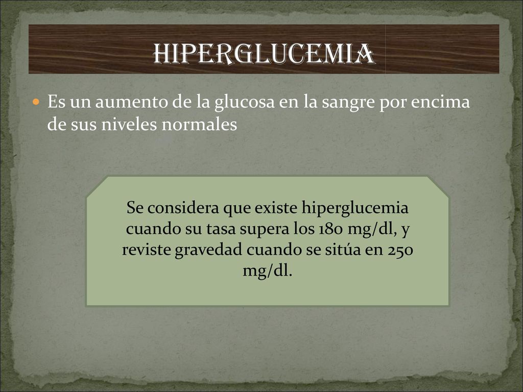 HIPERGLUCEMIA Es un aumento de la glucosa en la sangre por encima de sus niveles normales.