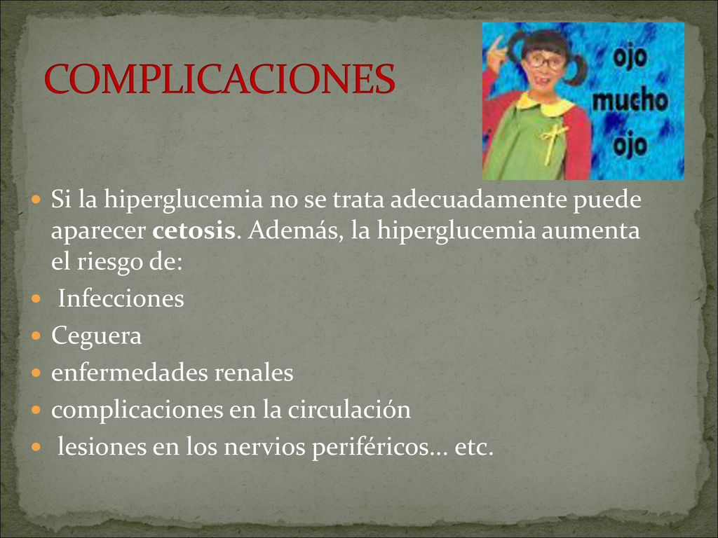 COMPLICACIONES Si la hiperglucemia no se trata adecuadamente puede aparecer cetosis. Además, la hiperglucemia aumenta el riesgo de:
