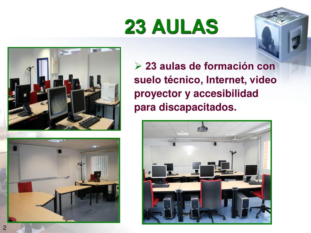 23 AULAS 23 aulas de formación con suelo técnico, Internet, video proyector y accesibilidad para discapacitados.