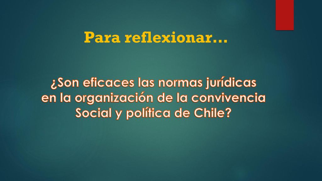 Para reflexionar… ¿Son eficaces las normas jurídicas en la organización de la convivencia Social y política de Chile.