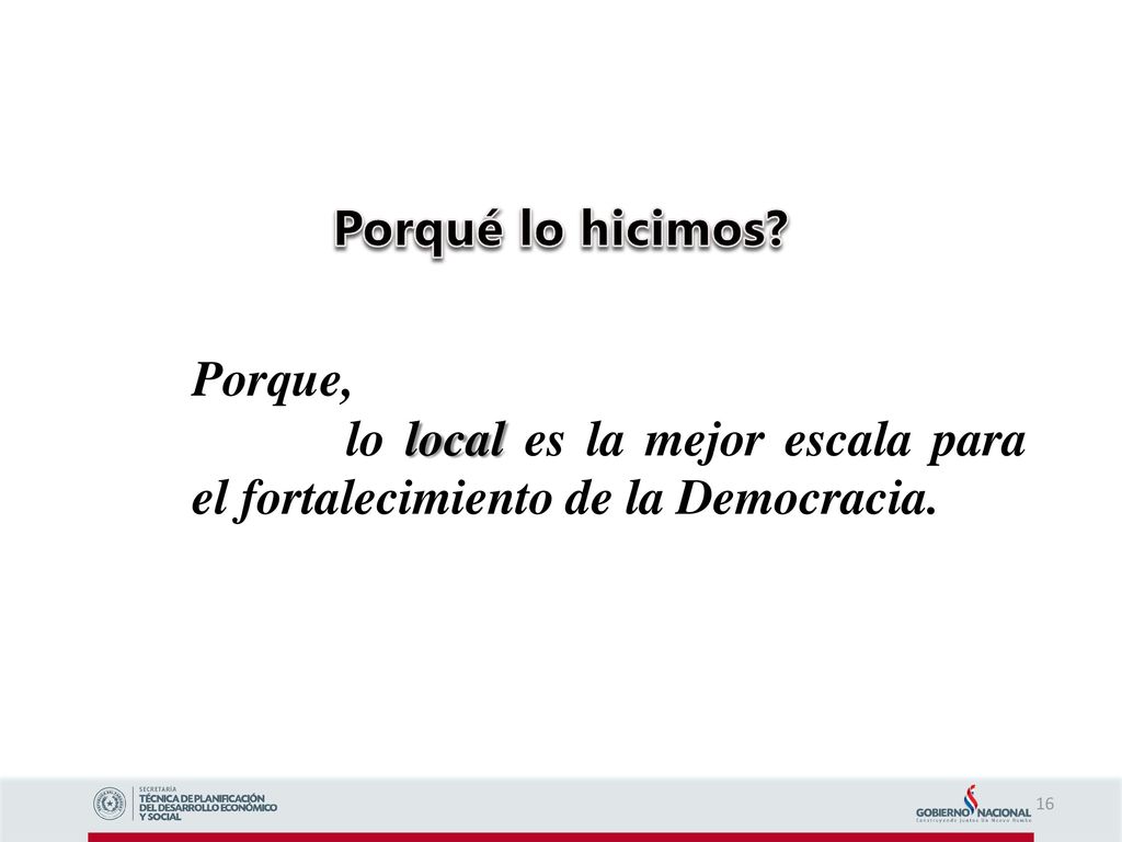 Porqué lo hicimos Porque, lo local es la mejor escala para el fortalecimiento de la Democracia.