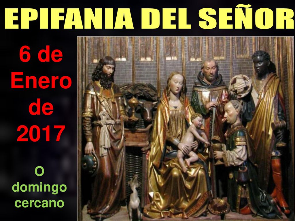 EPIFANIA DEL SEÑOR 6 de Enero de 2017 O domingo cercano