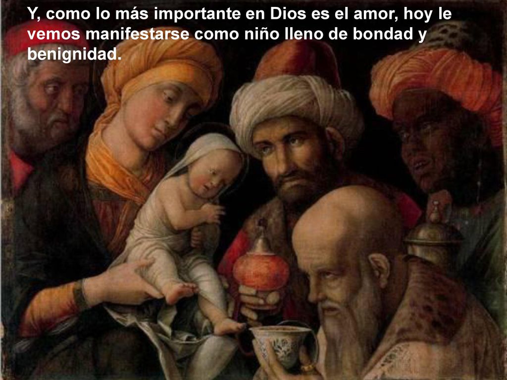 Y, como lo más importante en Dios es el amor, hoy le vemos manifestarse como niño lleno de bondad y benignidad.