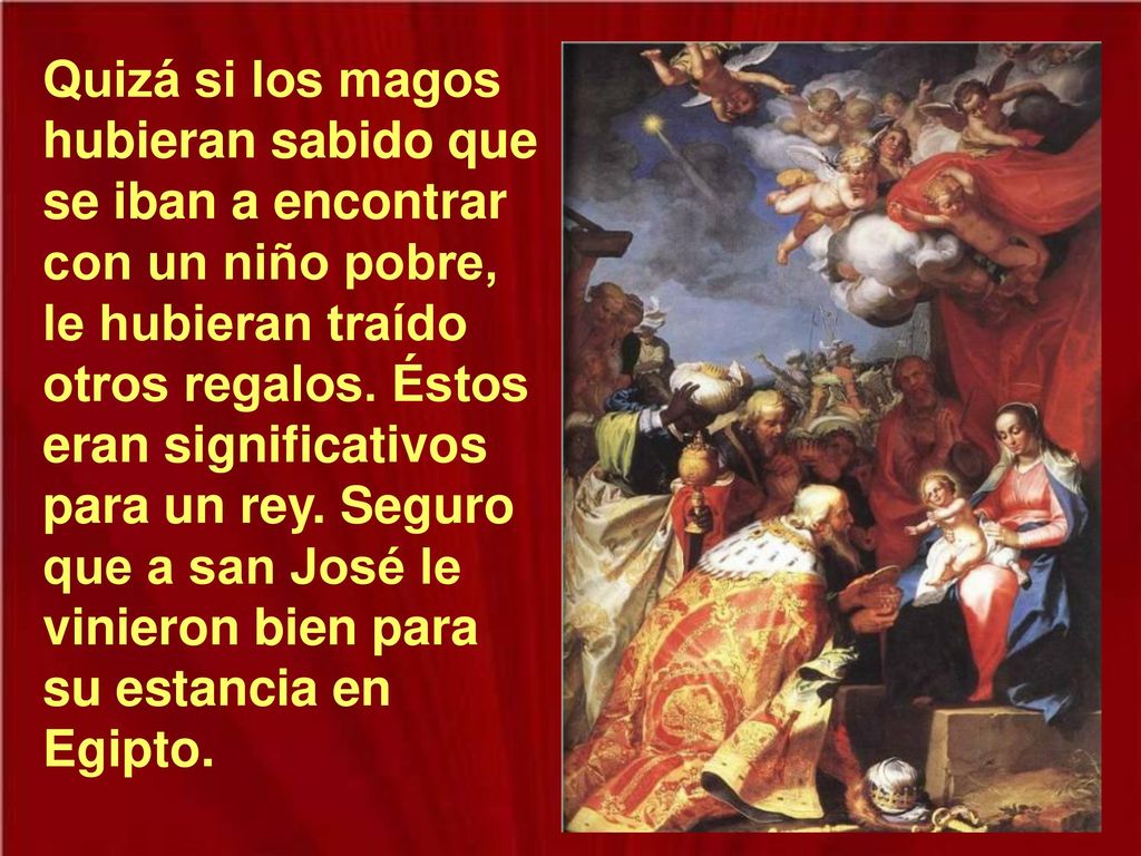 Quizá si los magos hubieran sabido que se iban a encontrar con un niño pobre, le hubieran traído otros regalos.