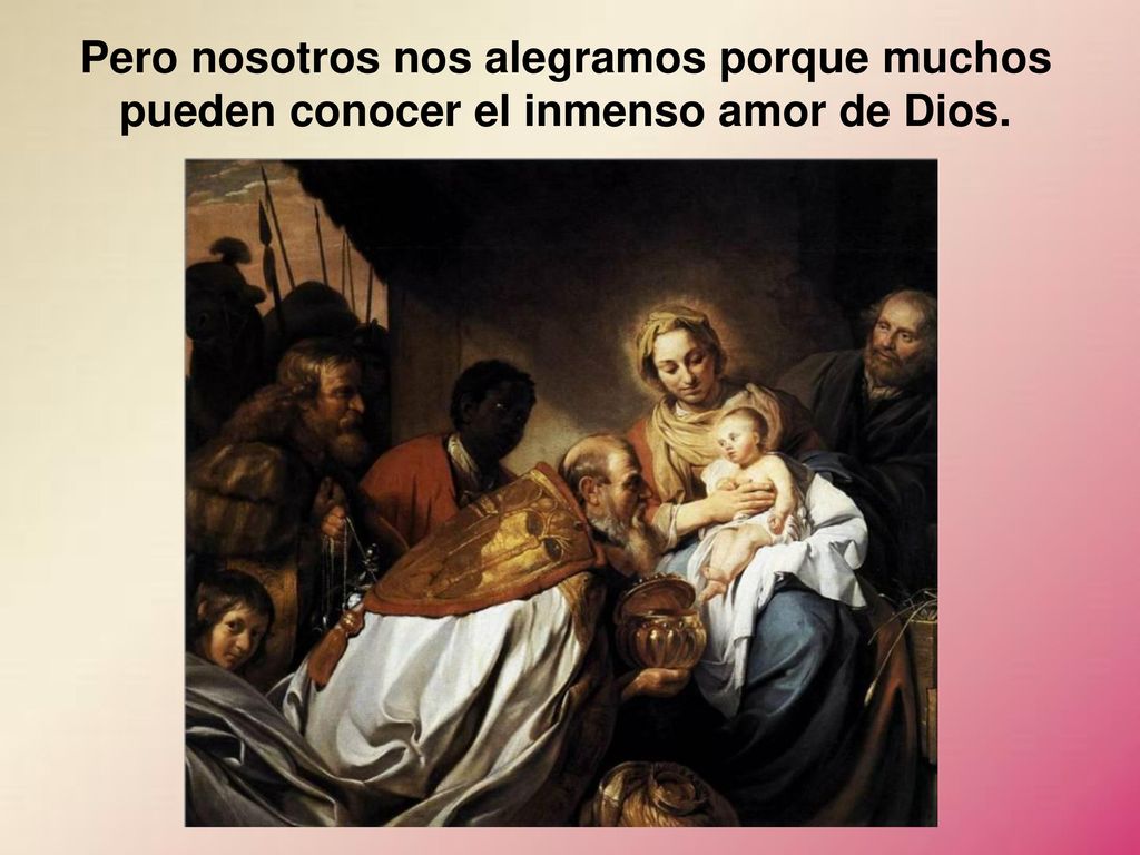 Pero nosotros nos alegramos porque muchos pueden conocer el inmenso amor de Dios.