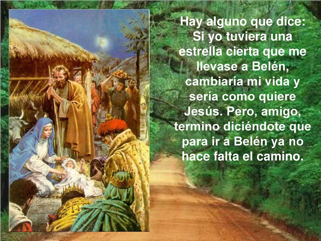Hay alguno que dice: Si yo tuviera una estrella cierta que me llevase a Belén, cambiaría mi vida y sería como quiere Jesús.