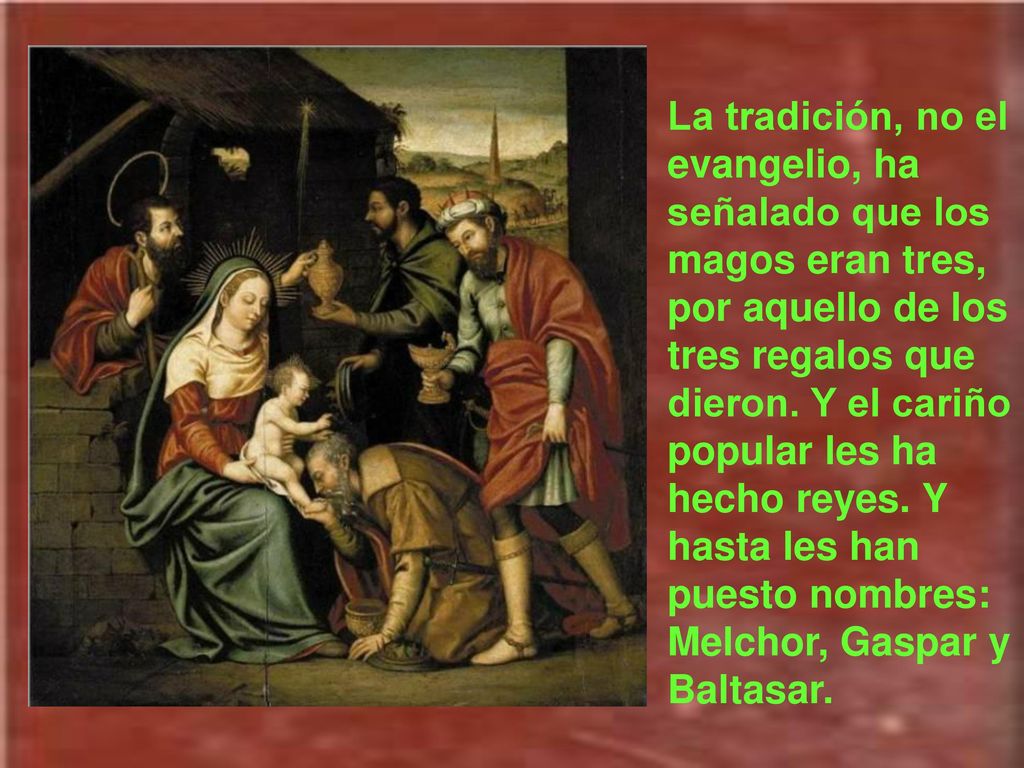 La tradición, no el evangelio, ha señalado que los magos eran tres, por aquello de los tres regalos que dieron.