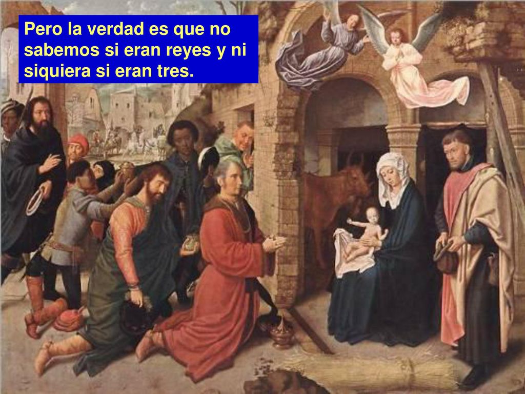 Pero la verdad es que no sabemos si eran reyes y ni siquiera si eran tres.