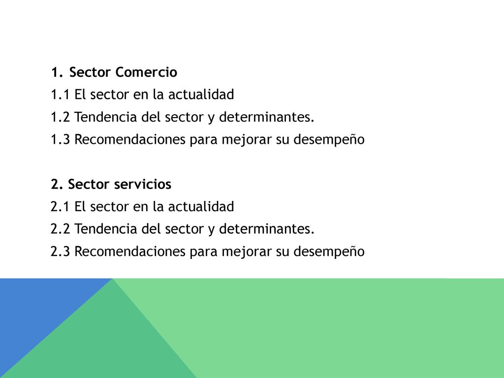 Sector Comercio 1.1 El sector en la actualidad. 1.2 Tendencia del sector y determinantes. 1.3 Recomendaciones para mejorar su desempeño.