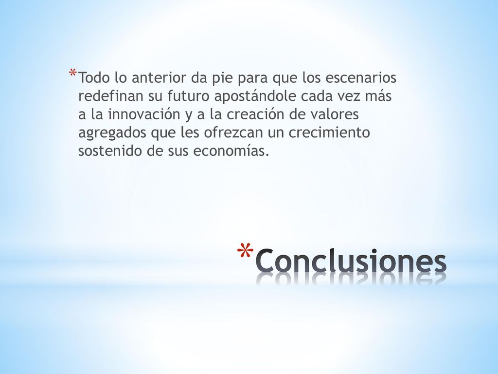 Todo lo anterior da pie para que los escenarios redefinan su futuro apostándole cada vez más a la innovación y a la creación de valores agregados que les ofrezcan un crecimiento sostenido de sus economías.