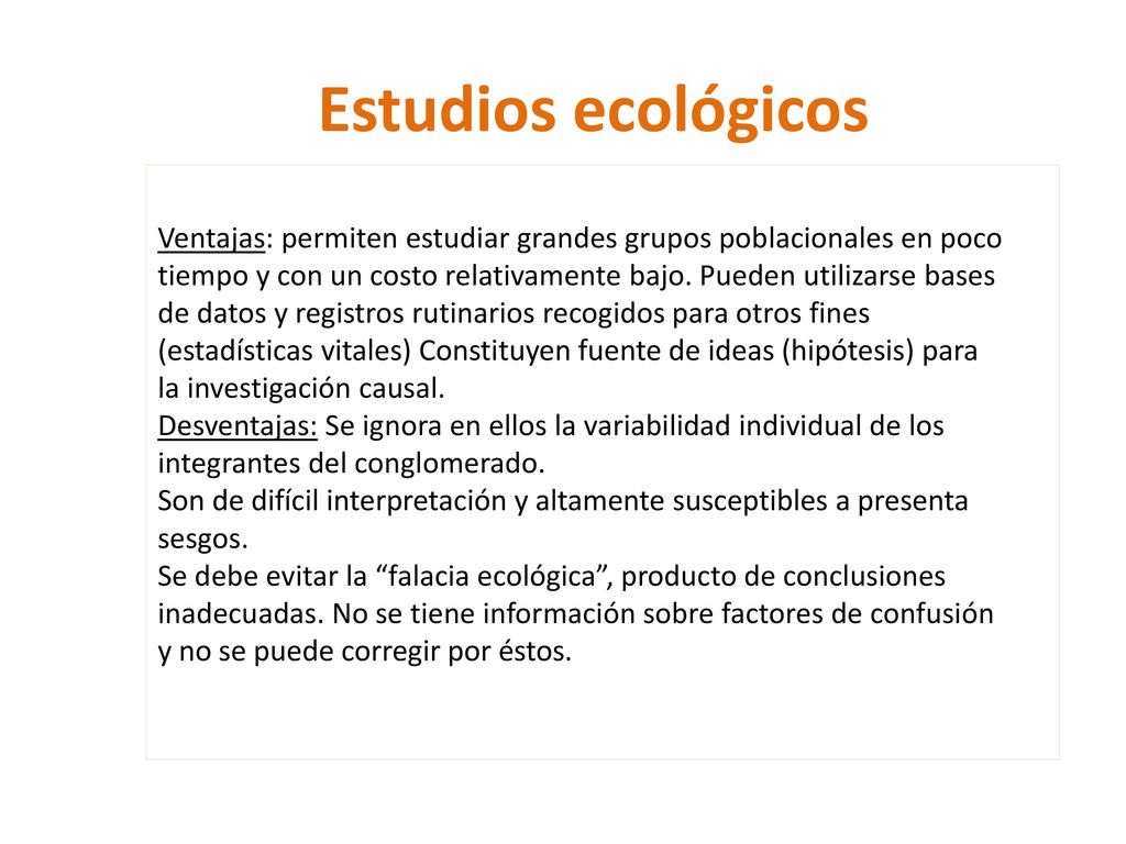 Estudios ecológicos Ventajas: permiten estudiar grandes grupos poblacionales en poco.