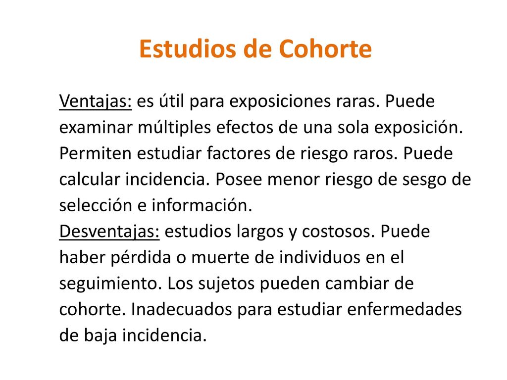 Estudios de Cohorte Ventajas: es útil para exposiciones raras. Puede
