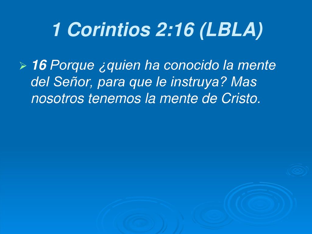1 Corintios 2:16 (LBLA) 16 Porque ¿quien ha conocido la mente del Señor, para que le instruya.