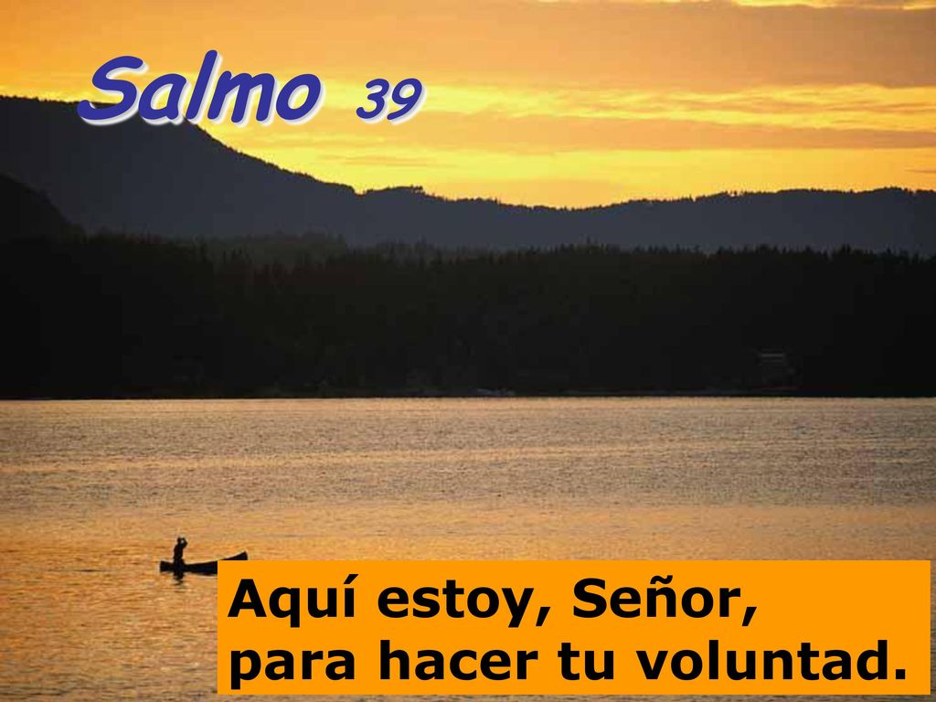 Salmo 39 Aquí estoy, Señor, para hacer tu voluntad.